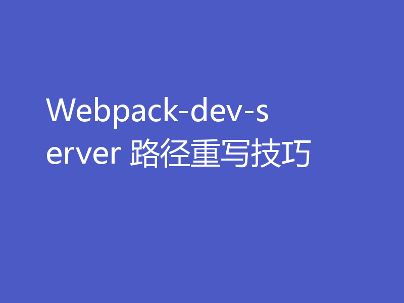 Webpack-dev-server 路径重写技巧
