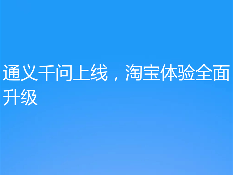 通义千问上线，淘宝体验全面升级
