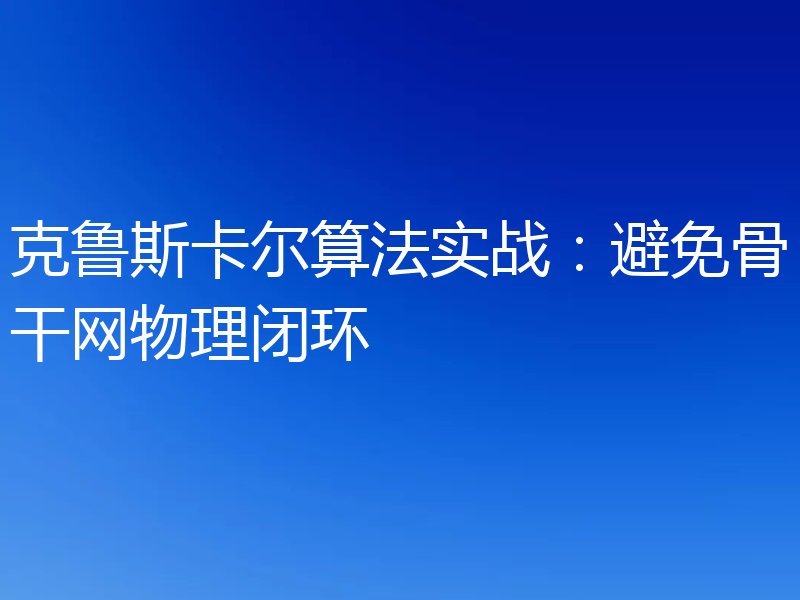 克鲁斯卡尔算法实战：避免骨干网物理闭环