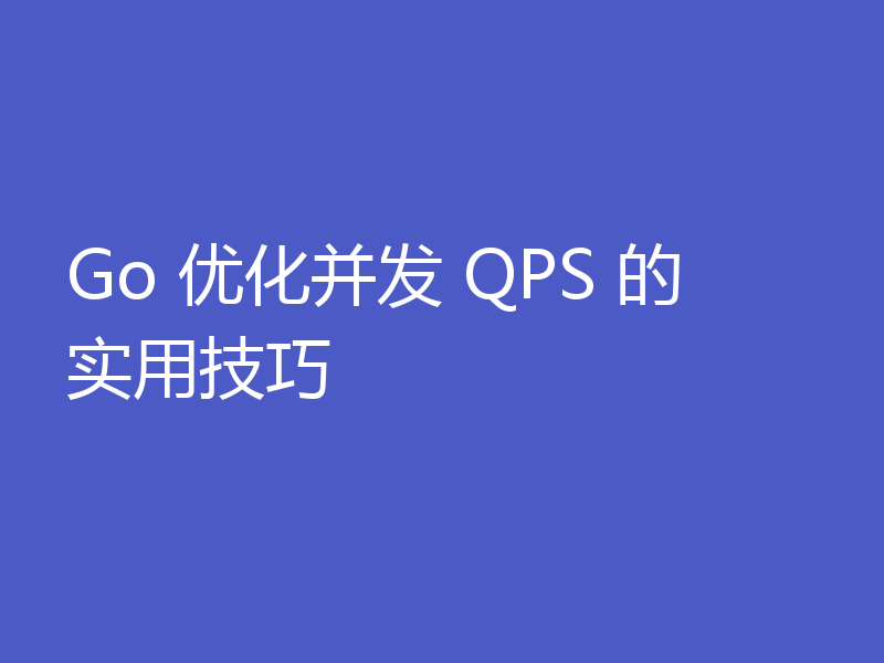 Go 优化并发 QPS 的实用技巧