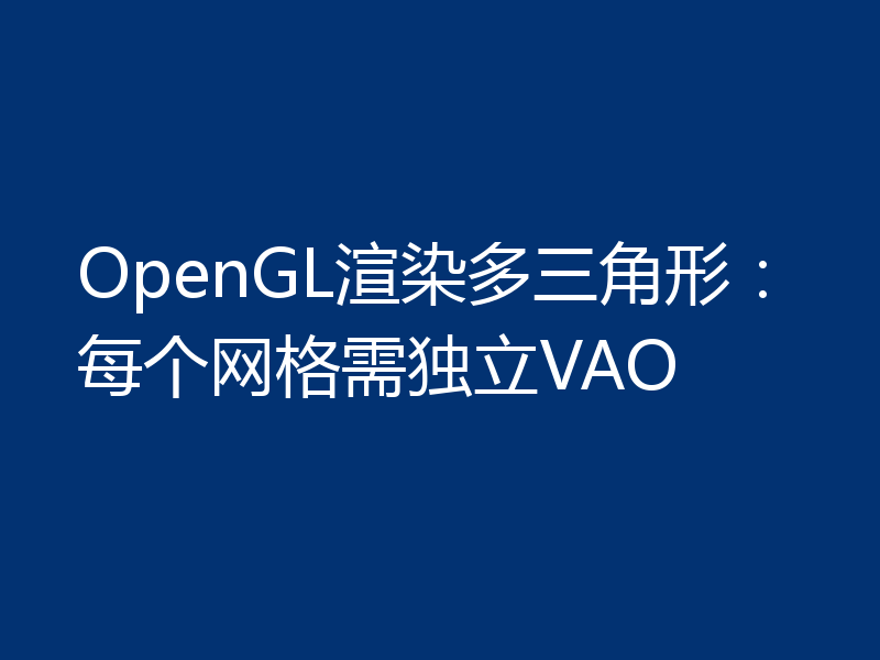 OpenGL渲染多三角形：每个网格需独立VAO