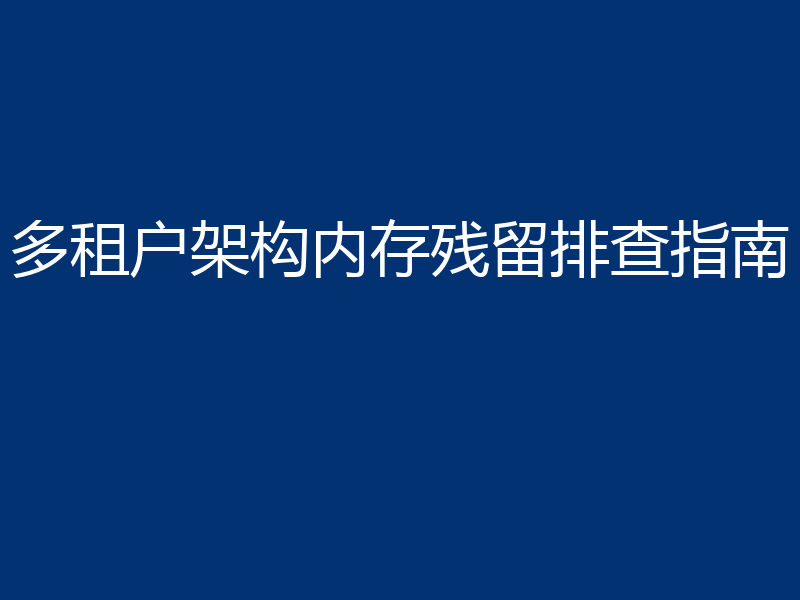 多租户架构内存残留排查指南