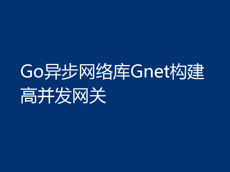Go异步网络库Gnet构建高并发网关
