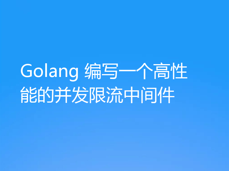 Golang 编写一个高性能的并发限流中间件