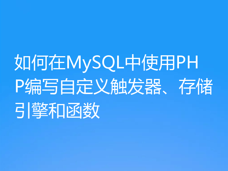 如何在MySQL中使用PHP编写自定义触发器、存储引擎和函数