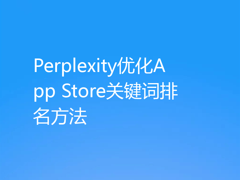 Perplexity优化App Store关键词排名方法