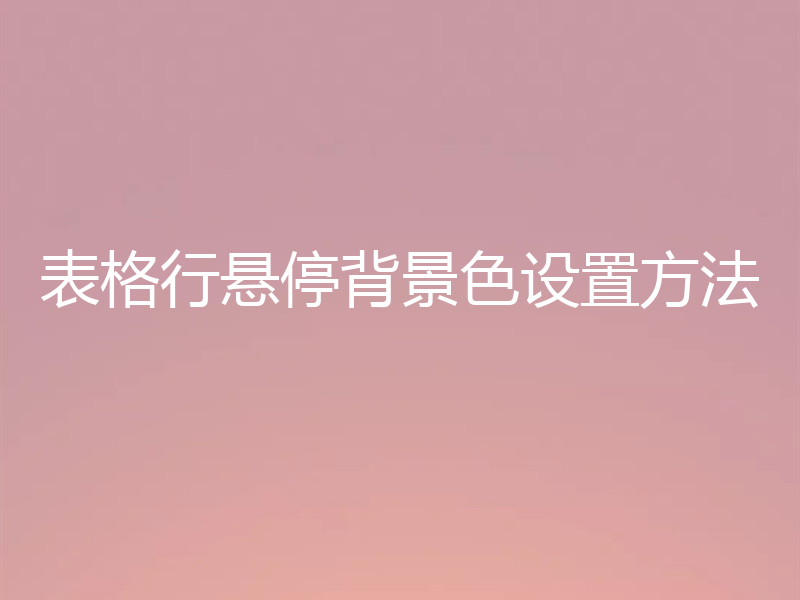 表格行悬停背景色设置方法
