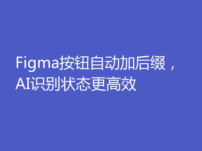 Figma按钮自动加后缀，AI识别状态更高效