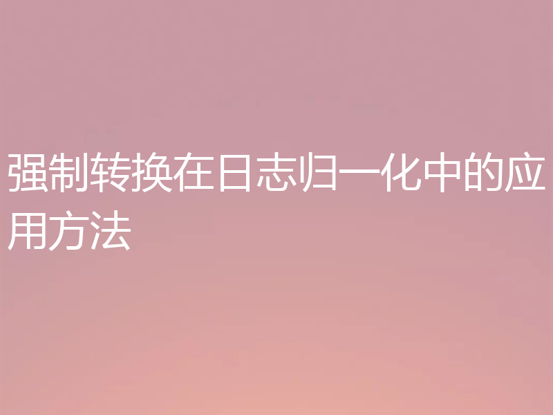 强制转换在日志归一化中的应用方法