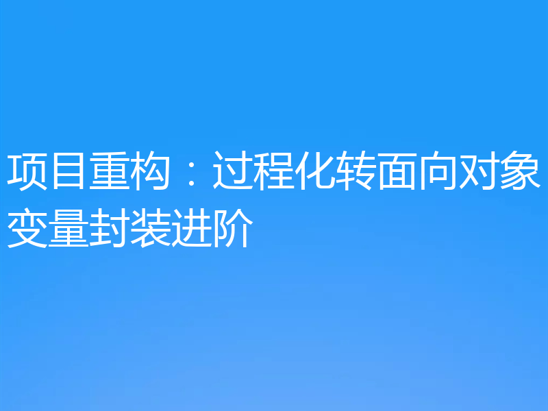 项目重构：过程化转面向对象变量封装进阶