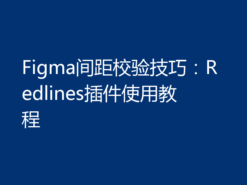 Figma间距校验技巧：Redlines插件使用教程