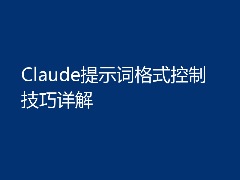 Claude提示词格式控制技巧详解