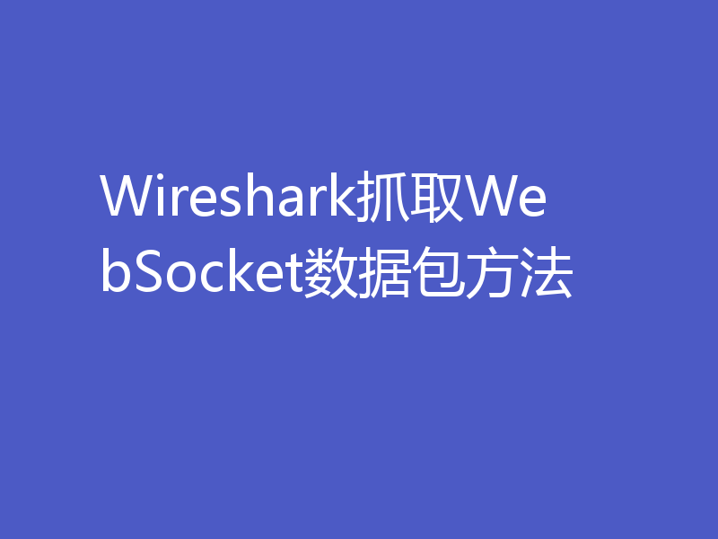 Wireshark抓取WebSocket数据包方法