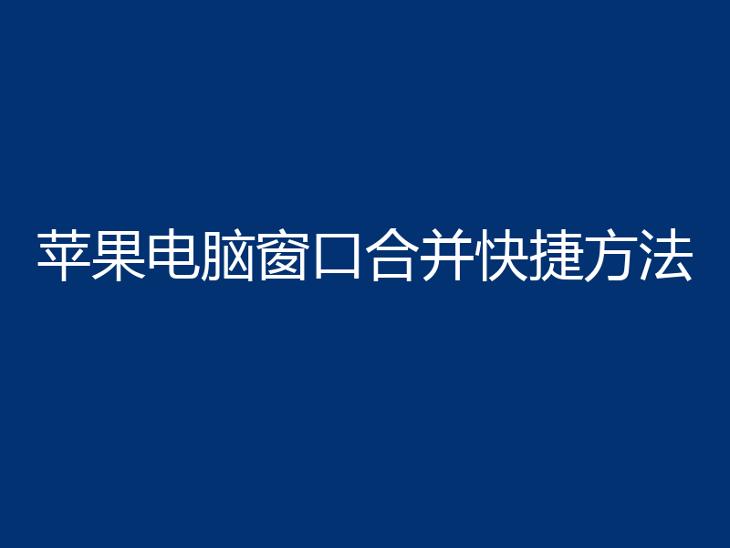 苹果电脑窗口合并快捷方法