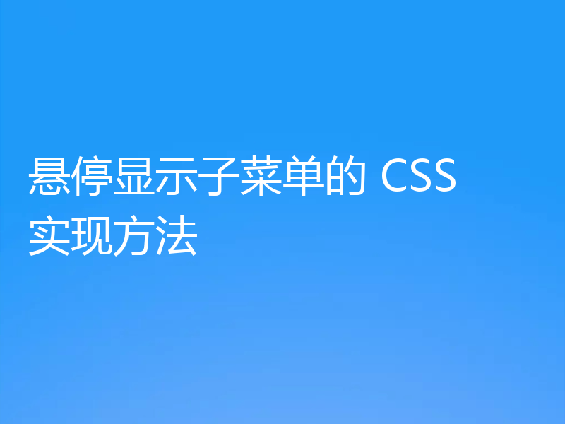 悬停显示子菜单的 CSS 实现方法