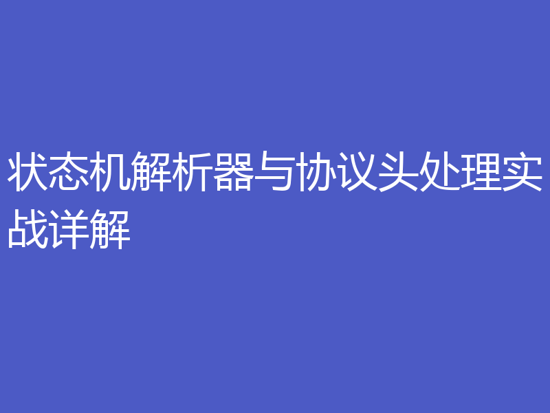 状态机解析器与协议头处理实战详解