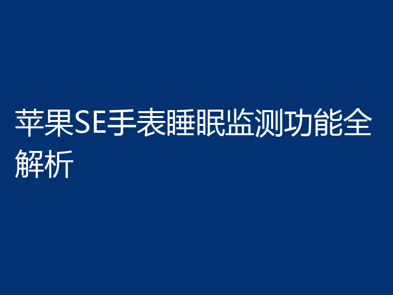 苹果SE手表睡眠监测功能全解析