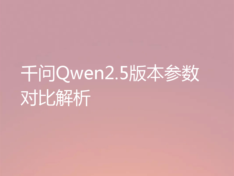 千问Qwen2.5版本参数对比解析