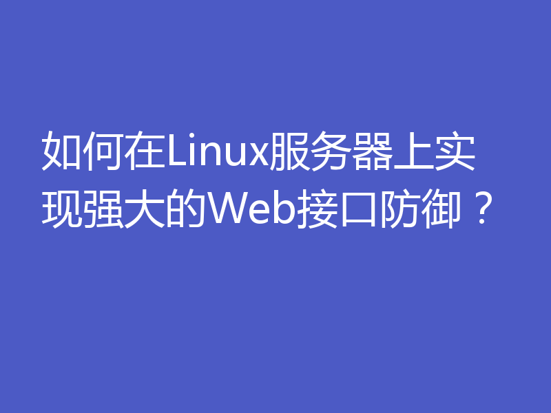 如何在Linux服务器上实现强大的Web接口防御?