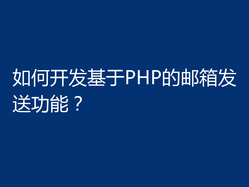 如何开发基于PHP的邮箱发送功能?
