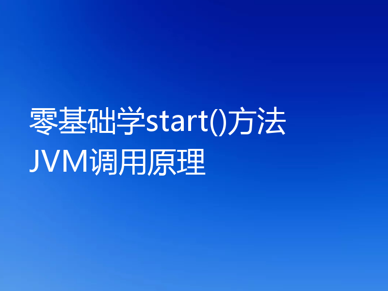 零基础学start()方法JVM调用原理