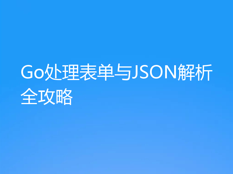 Go处理表单与JSON解析全攻略