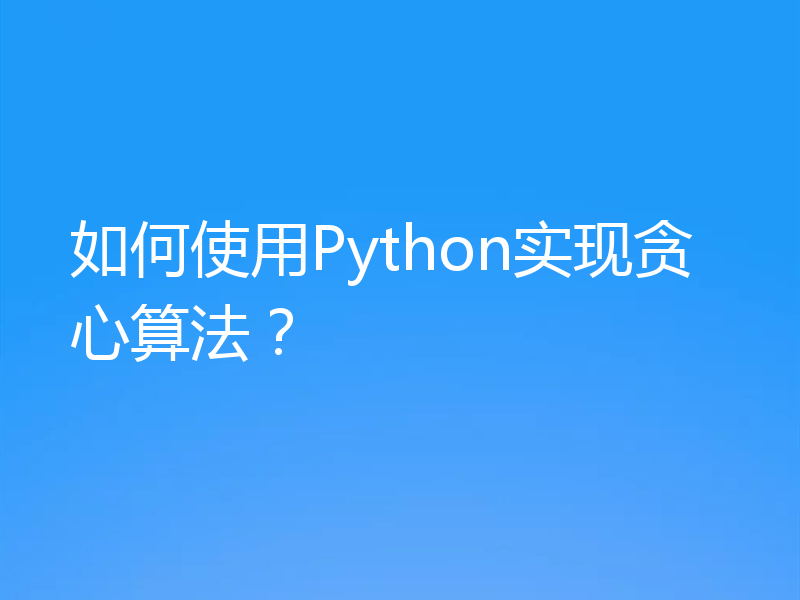 如何使用Python实现贪心算法？