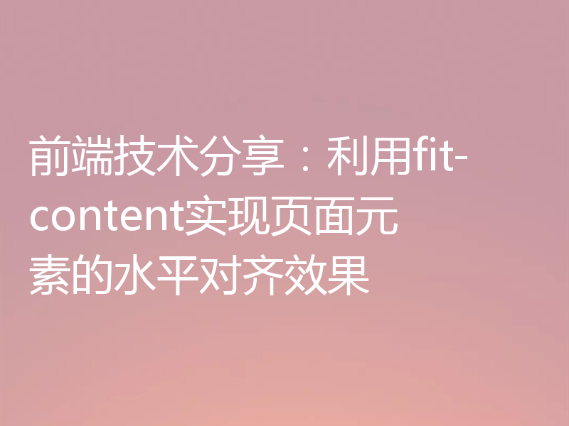 前端技术分享:利用fit-content实现页面元素的水平对齐效果