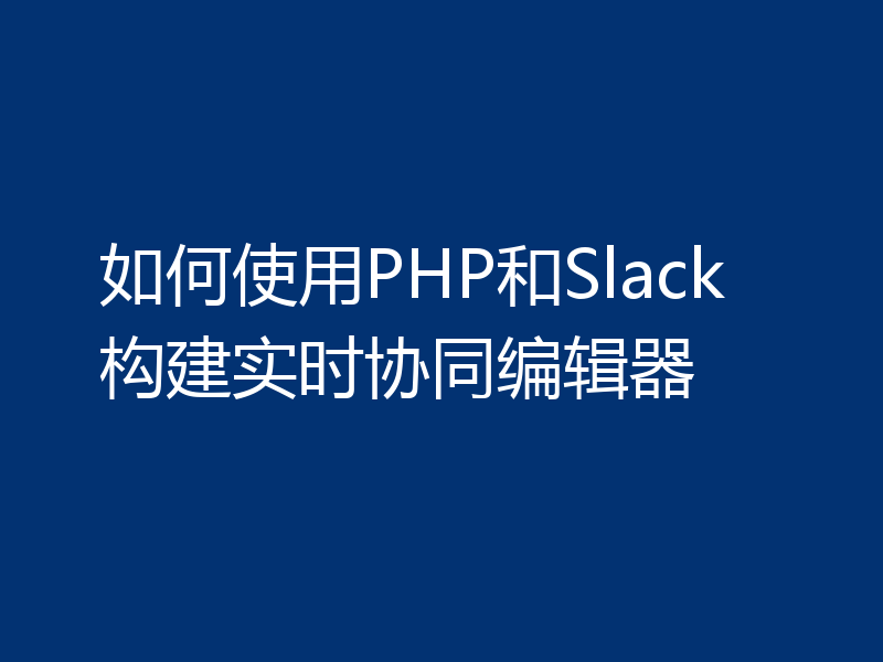 如何使用PHP和Slack构建实时协同编辑器