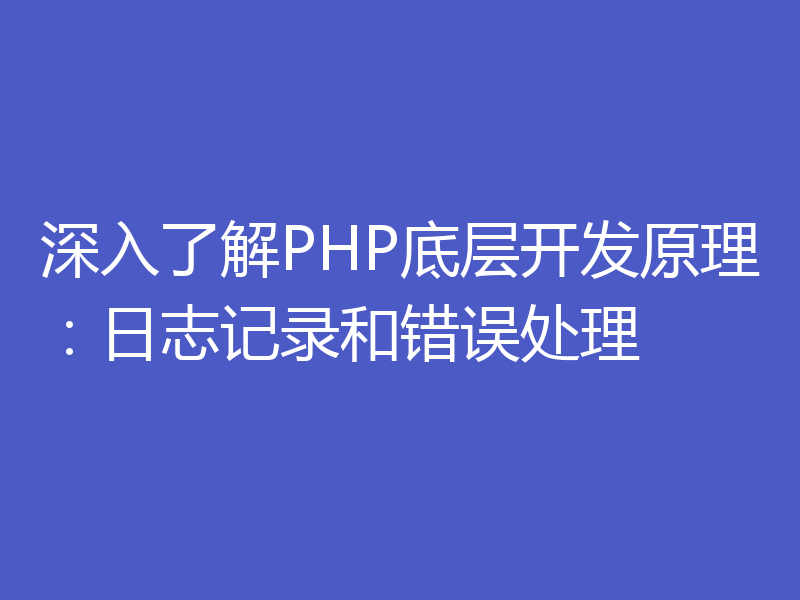 深入了解PHP底层开发原理:日志记录和错误处理
