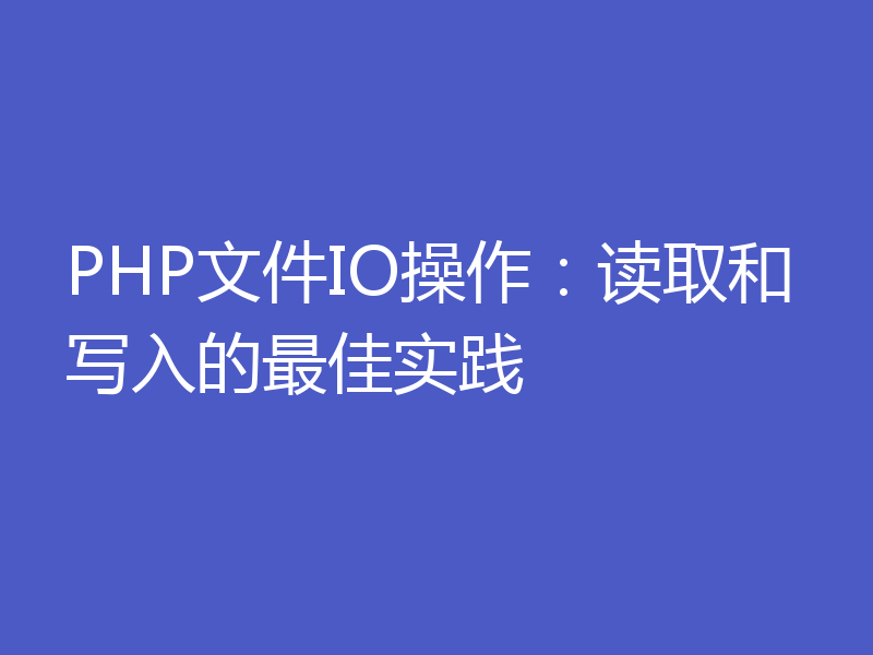 PHP文件IO操作:读取和写入的最佳实践