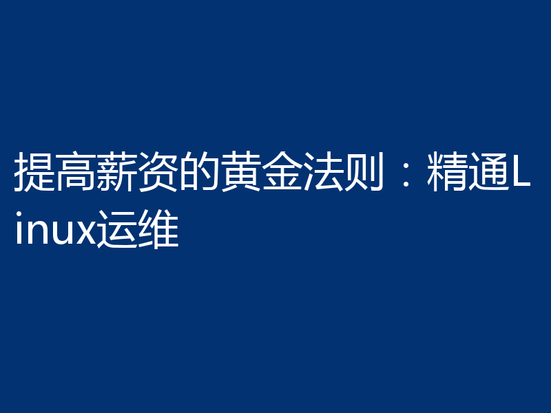 提高薪资的黄金法则：精通Linux运维