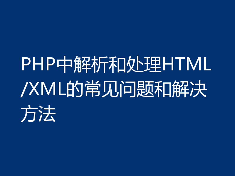 PHP中解析和处理HTML/XML的常见问题和解决方法
