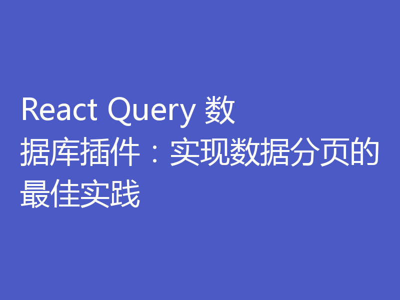 React Query 数据库插件:实现数据分页的最佳实践