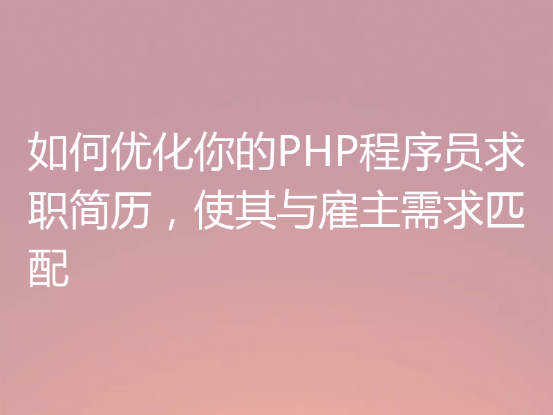如何优化你的PHP程序员求职简历,使其与雇主需求匹配