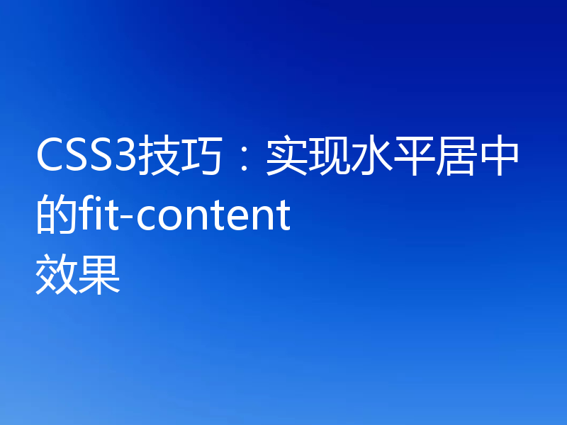 CSS3技巧:实现水平居中的fit-content效果