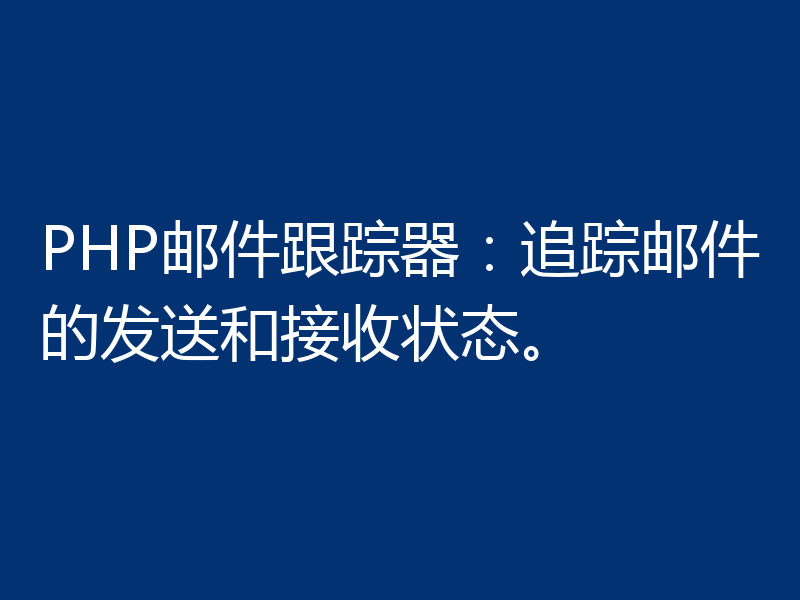 PHP邮件跟踪器:追踪邮件的发送和接收状态。
