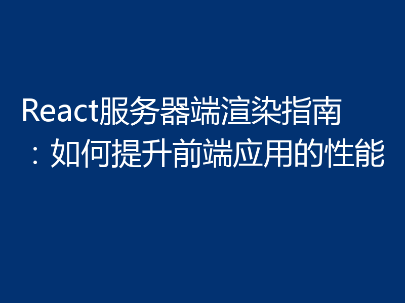 React服务器端渲染指南:如何提升前端应用的性能
