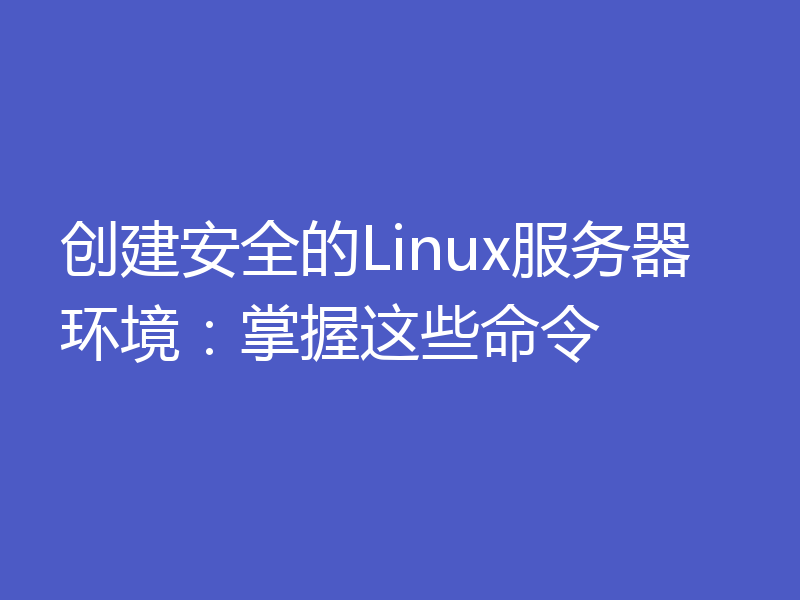 创建安全的Linux服务器环境:掌握这些命令