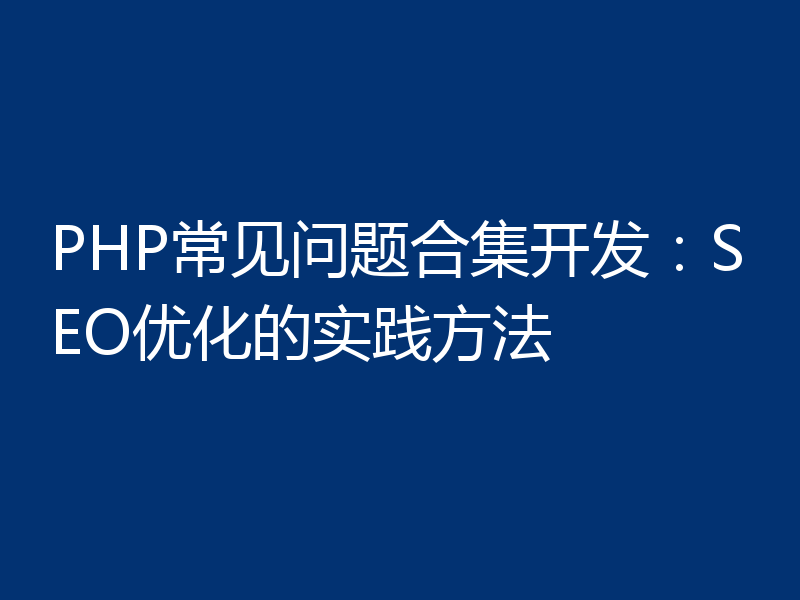 PHP常见问题合集开发:SEO优化的实践方法