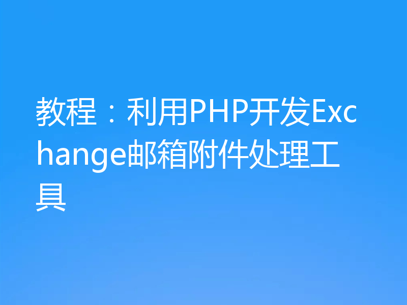 教程:利用PHP开发Exchange邮箱附件处理工具