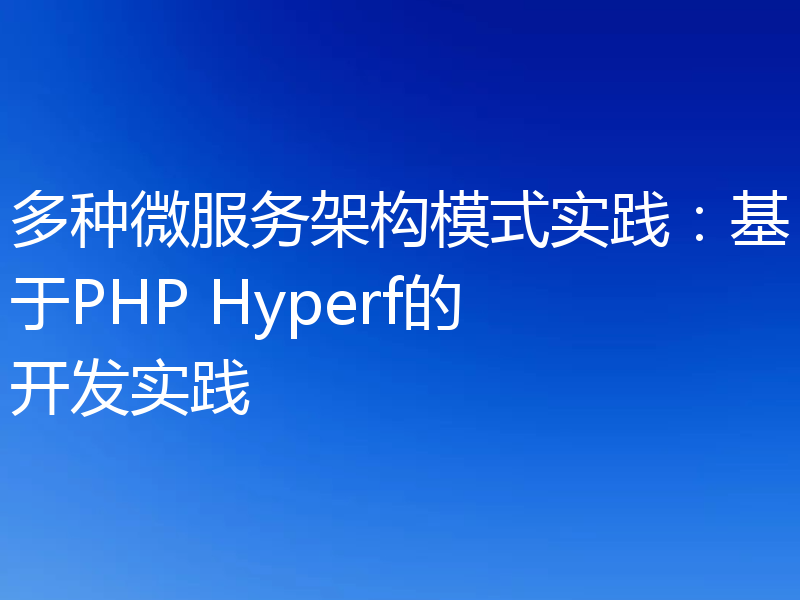 多种微服务架构模式实践:基于PHP Hyperf的开发实践