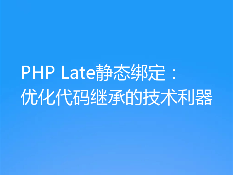 PHP Late静态绑定:优化代码继承的技术利器