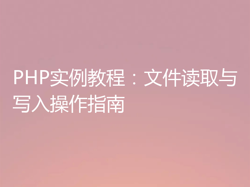 PHP实例教程:文件读取与写入操作指南