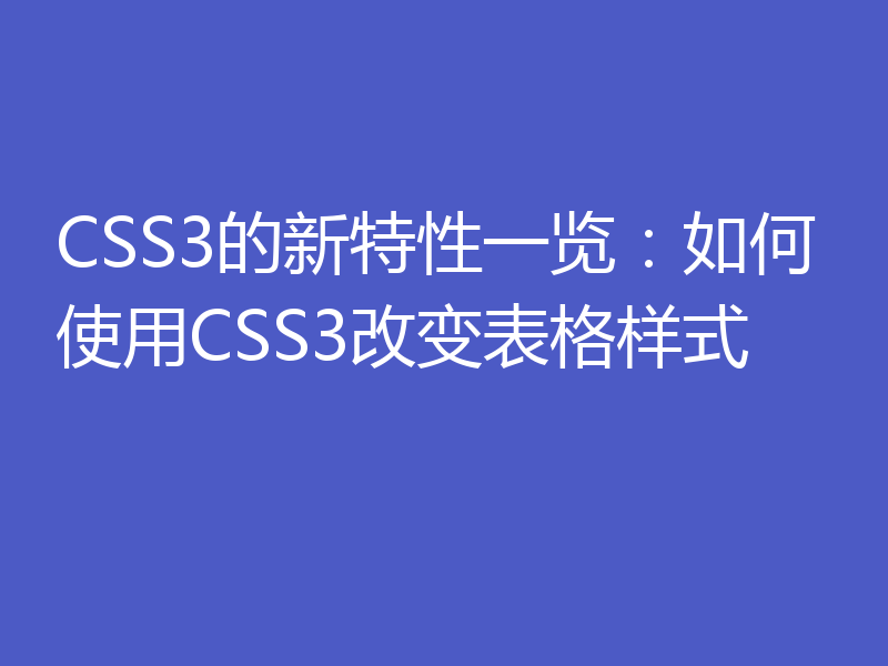 CSS3的新特性一览:如何使用CSS3改变表格样式
