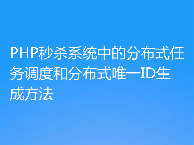 PHP秒杀系统中的分布式任务调度和分布式唯一ID生成方法