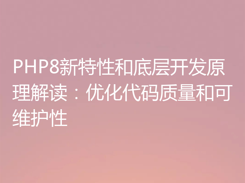 PHP8新特性和底层开发原理解读:优化代码质量和可维护性