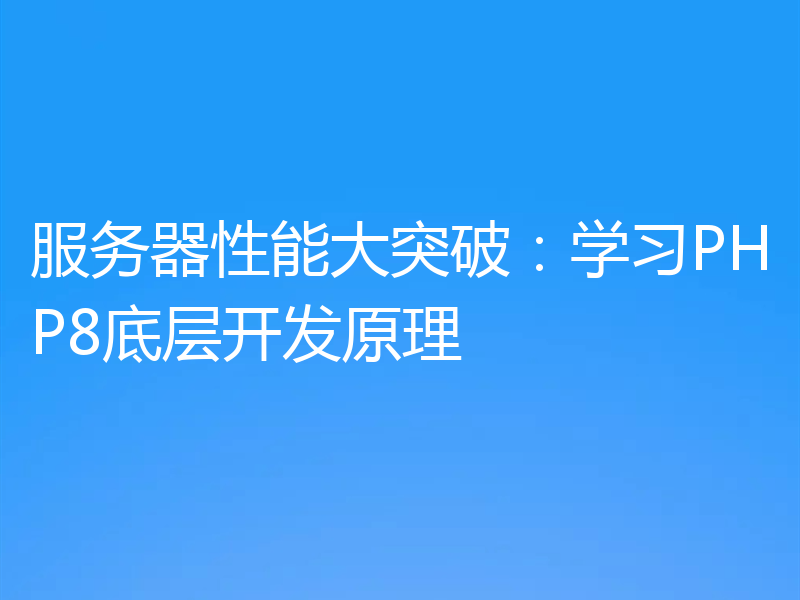 服务器性能大突破:学习PHP8底层开发原理