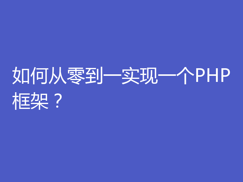 如何从零到一实现一个PHP框架?