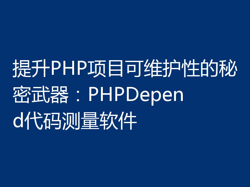 提升PHP项目可维护性的秘密武器:PHPDepend代码测量软件